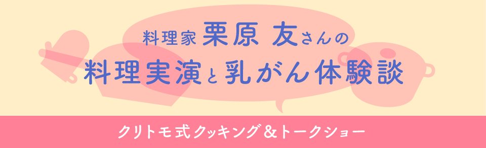 料理家 栗原 友さんの料理実演と乳がん体験談 クリトモ式 クッキング＆トークショー